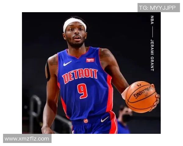 杰拉米格兰特如何在NBA赛场上展现出色的全面能力与领导力
